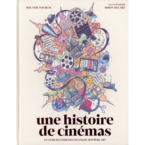 Une Histoire De Cinémas - Le Livre Illustré Des 130 Ans Du Septième Art