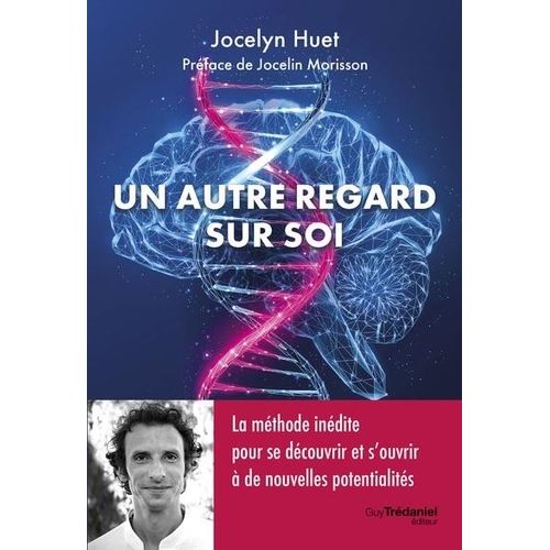 Un Autre Regard Sur Soi - La Méthode Inédite Pour Se Découvrir Et S'ouvrir À De Nouvelles Potentialités