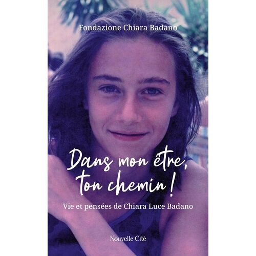 Dans Mon Être, Ton Chemin ! - Vie Et Pensées De Chiara Luce Badano