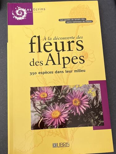 À La Découverte Des Fleurs Des Alpes- Les Écrins Parc National - Libris 350 Espèces Dans Leur Milieu