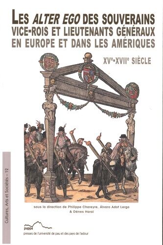 Les Alter Ego Des Souverains - Vice-Rois Et Lieutenants Généraux En Europe Et Dans Les Amériques (Xve-Xviie Siècle)