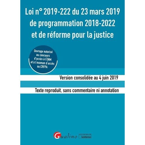 Loi N°2019-222 Du 23 Mars 2019 De Programmation 2018-2022 Et De Réforme Pour La Justice - Version Consolidée Au 4 Juin 2019 - Texte Reproduit Sans Commentaire Ni Annotation