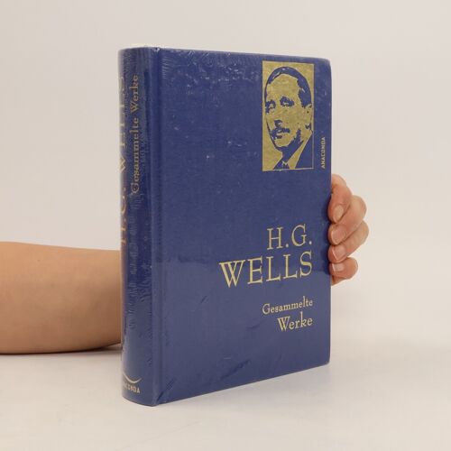 H.G. Wells - Gesammelte Werke (Die Zeitmaschine - Die Insel Des Dr. Moreau - Der Krieg Der Welten - Befreite Welt)