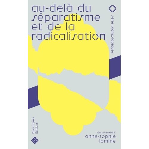 Au-Delà Du Séparatisme Et De La Radicalisation - Penser L'intensité Religieuse Musulmane En France
