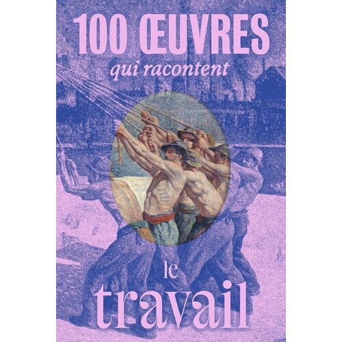 100 Oeuvres Qui Racontent Le Travail