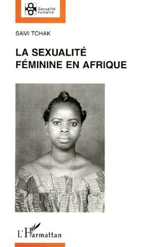 La Sexualite Feminine En Afrique - Domination Masculine Et Liberation Feminine