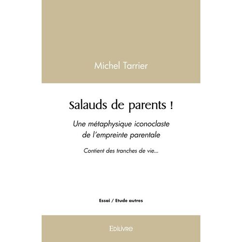 Salauds De Parents ! - Une Métaphysique Iconoclaste De L'empreinte Parentale