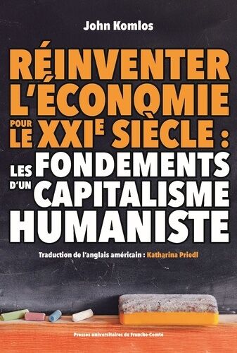 Réinventer L'économie Pour Le Xxie Siècle : Les Fondements D'un Capitalisme Humaniste