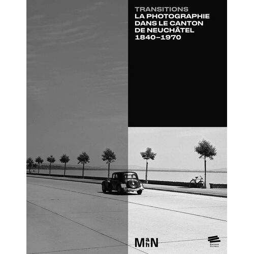 Transitions - La Photographie Dans Le Canton De Neuchâtel (1840-1970)