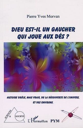 Dieu Est-Il Un Gaucher Qui Joue Aux Dés ? - Histoire Drôle, Mais Vraie, De La Découverte De L'univers Et De Ses Environs