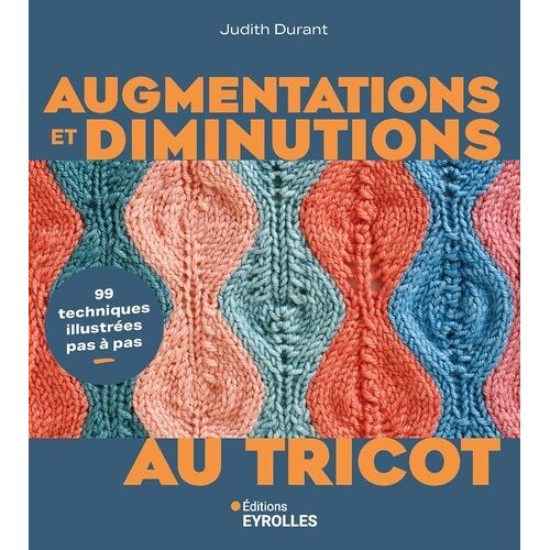 Augmentations Et Diminutions Au Tricot - 99 Techniques Illustrées Pas À Pas