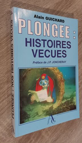 Plongée : Nos Histoires Vécues - Tome 1 - Alain Guichard / Ag Éditions 2002 / Plongée Sous-Marine