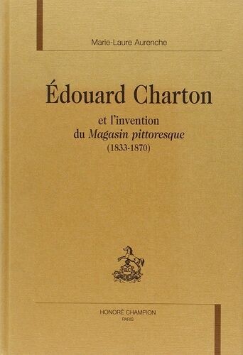 Edouard Charton Et L'invention Du Magasin Pittoresque (1833-1870)