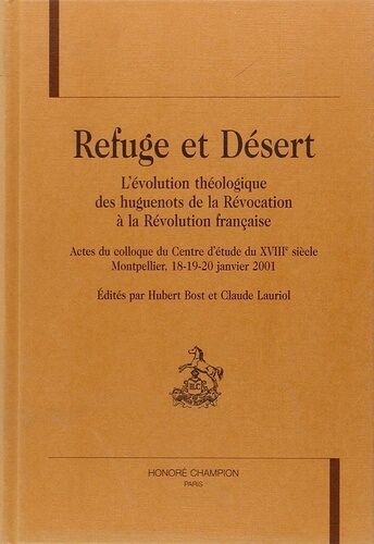 Refuge Et Désert - LÉvolution Théologique Des Huguenots De La Révocation À La Révolution Française