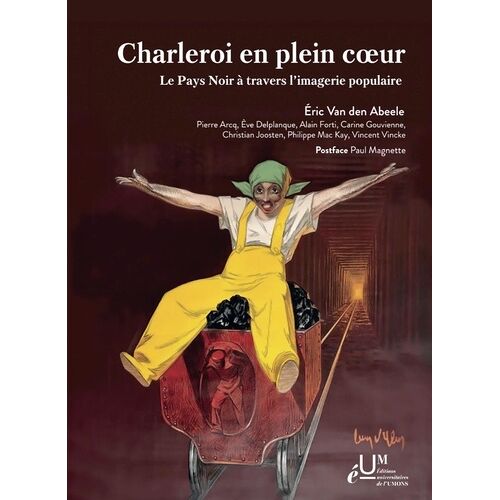 Charleroi En Plein Coeur - Le Pays Noir À Travers L'imagerie Populaire