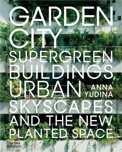 Garden City - Supergreen Buildings, Urban Skyscapes And The New Planted Space