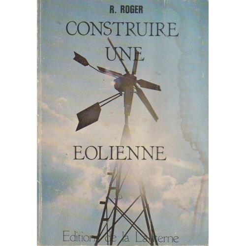Construire Une Éolienne - R. Roger (Éditions De La Lanterne , 1979)