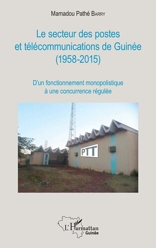 Le Secteur Des Postes Et Télécommunications De Guinée (1958-2015) - D'un Fonctionnement Monopolistique À Une Concurrence Régulée