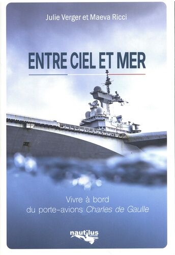 Entre Ciel Et Mer - Vivre À Bord Du Porte-Avions Charles De Gaulle