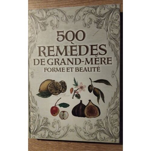 500 Remèdes De Grand Mère Forme Et Beauté