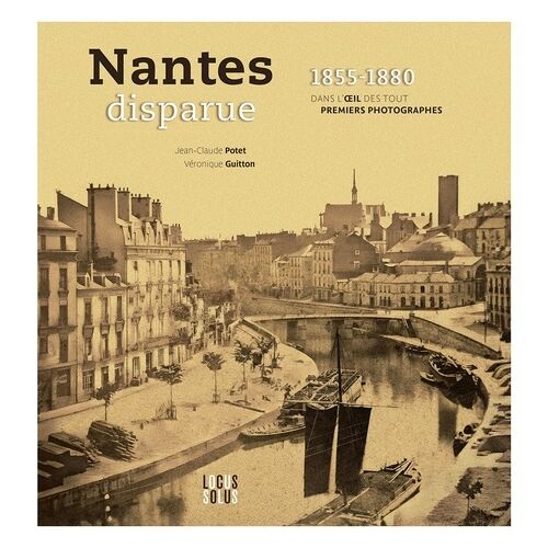 Nantes Disparue 1855-1880 - Dans Lil Des Tout Premiers Photographes
