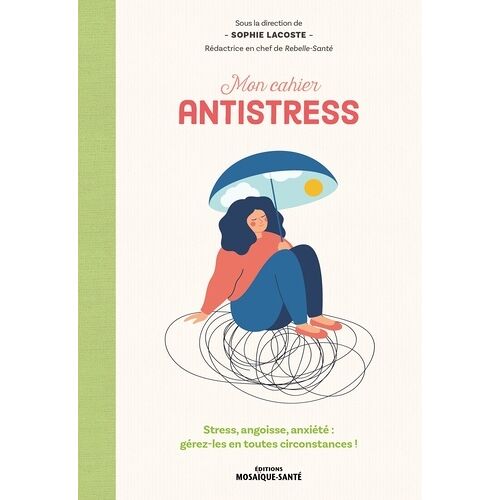 Mon Cahier Antistress - Stress, Angoisse, Anxiété : Gérez-Les En Toutes Circonstances