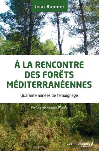 A La Rencontre Des Forêts Méditerranéennes - Quarante Années De Témoignage