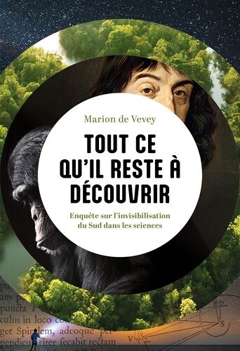 Tout Ce Qu'il Reste À Découvrir - Enquête Sur L'invisibilisation Du Sud Dans Les Sciences