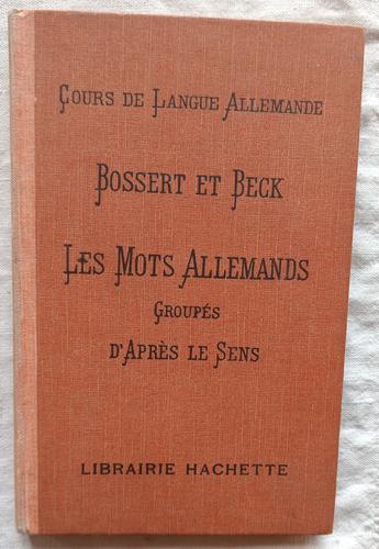 A. Bossert Et Th. Beck, Les Mots Allemands Groupés D'Après Le Sens, Librairie Hachette, Non Daté