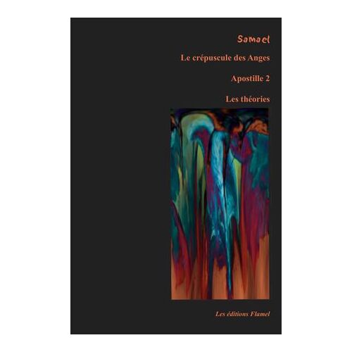 Le Crépuscule Des Anges, Tome 12c : Apostille 2 : Les Théories