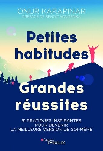 Petites Habitudes, Grandes Réussites - 51 Pratiques Inspirantes Pour Devenir La Meilleure Version De Soi-Même