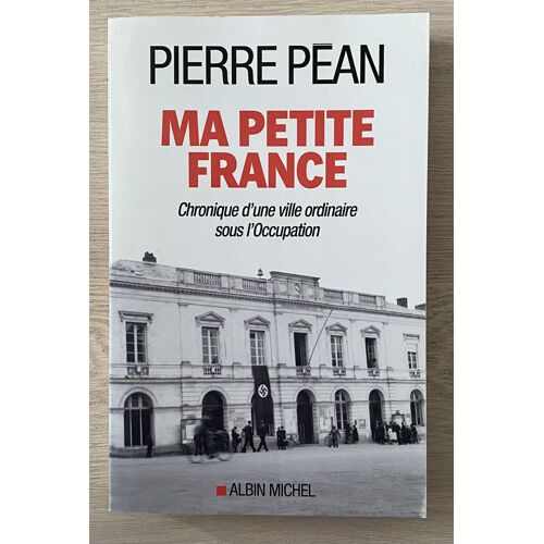 Ma Petite France - Chronique D'Une Ville Ordinaire Sous L'Occupation - Pierre Péan