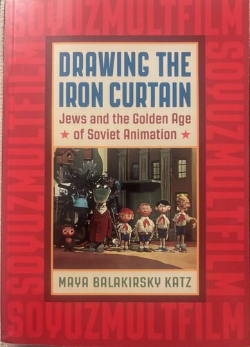 Drawing The Iron Curtain - Jews And The Golden Age Of Soviet Animation - Maya Balakirsky Katz