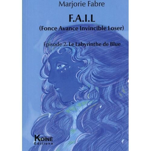 F.A.I.L (Fonce Avance Invincible Loser) - Tome 2 - Le Labyrinthe De Blue