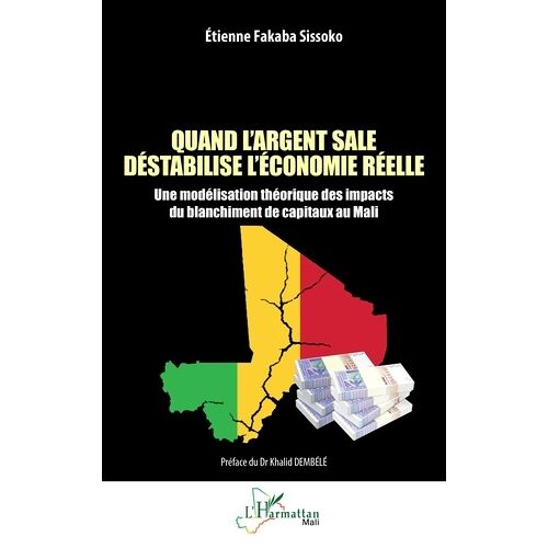 Quand L'argent Sale Déstabilise L?Économie Réelle - Une Modélisation Théorique Des Impacts Du Blanchiment De Capitaux Au Mali