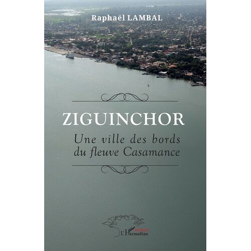 Ziguinchor - Une Ville Des Bords Du Fleuve Casamance
