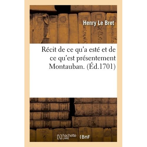 Récit De Ce Qu'a Esté Et De Ce Qu'est Présentement Montauban - (Éd.1701)
