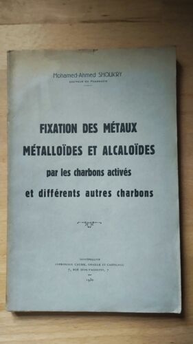 Fixation Des Métaux Métalloides Et Alcaloides Par Les Charbons Activés Et Différents Autres Charbons Par Mohamed-Ahmed Shoukry 1930.