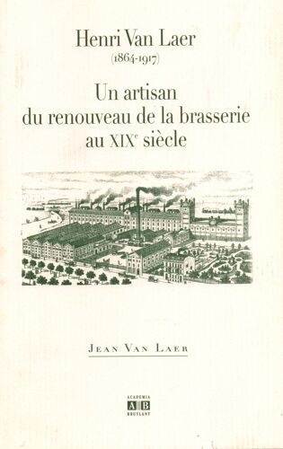 Henri Van Laer (1864-1917) Un Artisan Du Renouveau De La Brasserie Au Xix Siècle (Bière Belge - Belgique)