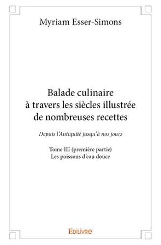 Balade Culinaire À Travers Les Siècles Illustrée De Nombreuses Recettes - Tome Iii (Première Partie)