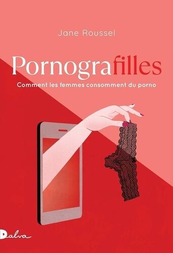 Pornografilles - Comment Les Femmes Consomment Du Porno