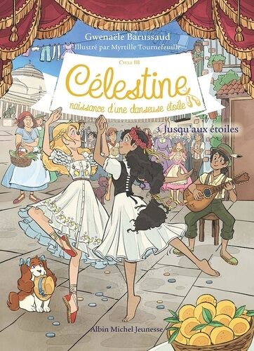 Célestine, Naissance D'une Danseuse Étoile - Cycle Iii - Tome 3 - Jusqu'aux Étoiles