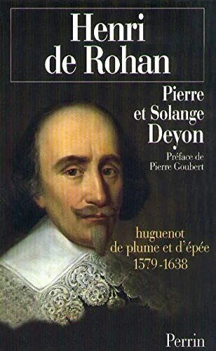 Henri De Rohan (1579-1638) - Huguenot De Plume Et D Épée 1579-1638 De Pierre Deyon