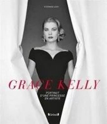 Grace Kelly - Portrait D Une Princesse En Artiste De Stéphane Loisy