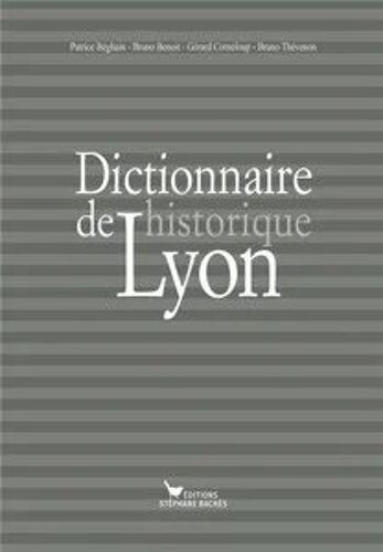 Dictionnaire Historique De Lyon De Patrice Béghain