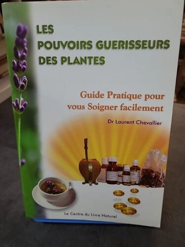 Les Pouvoirs Guerisseurs Des Plantes - Guide Pratique Pour Vous Soigner Facilement