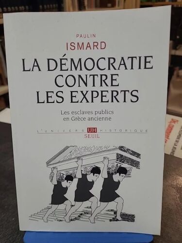La Démocratie Contre Les Experts - Les Esclaves Publics En Grèce Ancienne De Paulin Ismard