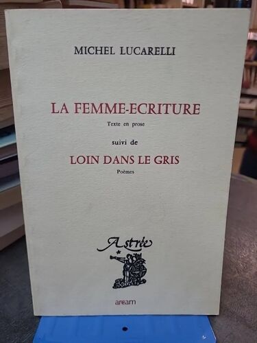 La Femme-Écriture Suivi De Loin Dans Le Gris - Poèmes (Astrée) De Michel Lucarelli