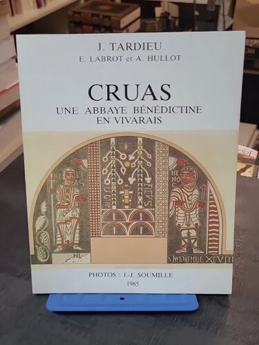 Cruas - Une Abbaye Bénédictine En Vivarais Par Joe??Lle Tardieu, Émile Labrot, Alain Hullot