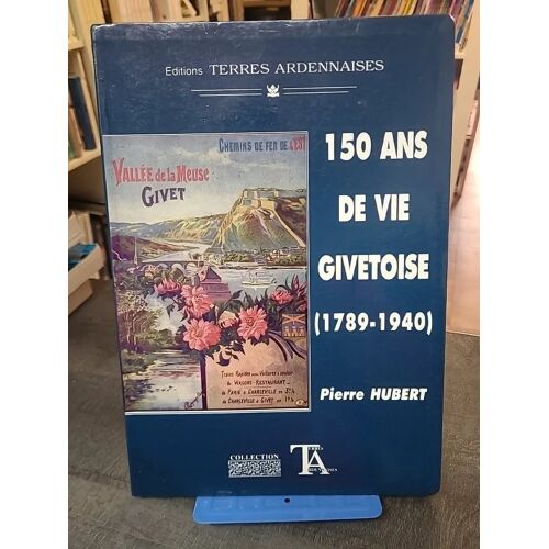 150 Ans De Vie Givetoise - 1789-1940 (Terres Ardennaises) De Pierre Hubert